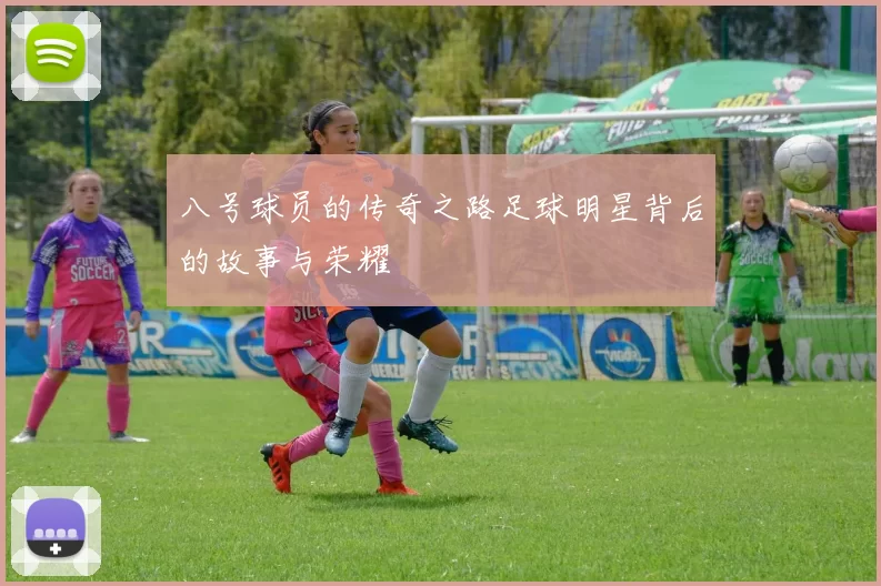 八号球员的传奇之路足球明星背后的故事与荣耀