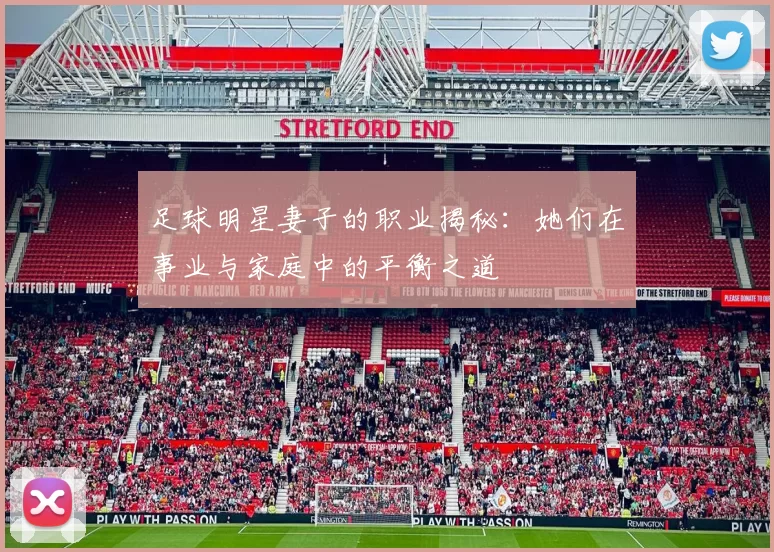 足球明星妻子的职业揭秘：她们在事业与家庭中的平衡之道