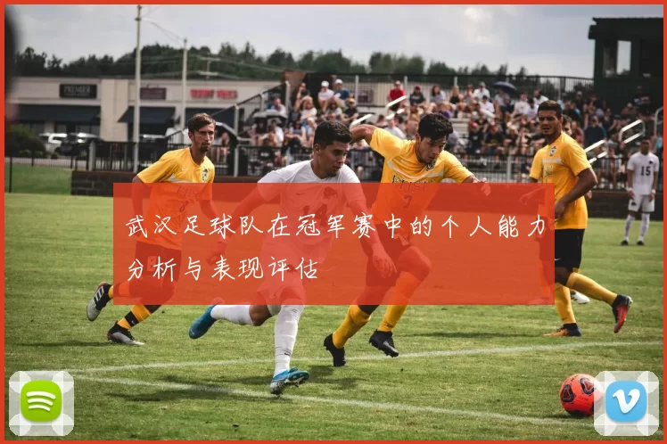 武汉足球队在冠军赛中的个人能力分析与表现评估